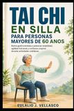 Tai Chi en Silla Para Personas Mayores de 60 Anos: Rutina gentil orientada a potenciar estabilidad, agilidad funcional y confianza corporal durante actividades cotidianas