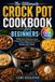The Crock Pot The Ultimate Crock Pot Cookbook for Beginners: 2000 Days of Easy Slow Cooker Recipes with a Practical 4-Week Meal Plan for Cozy, Comforting, and Effortless Home Cooking | Full Color Edition
