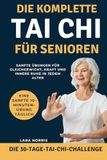 Die Tai Chi Für Senioren: Sanfte Übungen für Gleichgewicht, Kraft und innere Ruhe in jedem Alter