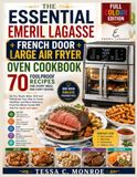 The Emeril Lagasse The Essential Emeril Lagasse French Door Large Air Fryer Oven Cookbook: 70 Foolproof Recipes for Every Meal and Every Craving Air Fry,Roast,Bake, ... Food the Whole Family Will Ask For Again
