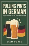 Pulling BoD - Books on Demand Pulling Pints in German: Survival German for Bar, Pub, Café & Restaurant Staff - The No-Grammar Phrasebook for Hospitality