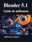 Blender 5.1 Guide de utilisateur: Maîtriser la modélisation 3D, la conception procédurale et le rendu