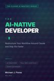 The AI-Native Developer: Restructure Your Workflow Around Claude and Ship 10x Faster