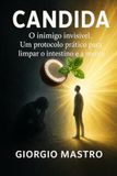 Candida Candida: O inimigo invisível. Um protocolo prático para limpar o intestino e a mente.