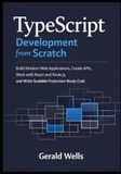 TypeScript Development from Scratch: Build Modern Web Applications, Create APIs, Work with React and Node.js, and Write Scalable Production-Ready Code