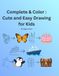 Complete & Color: Cute and Easy Drawing for Kids