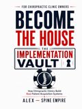 Become The House: The Implementation Vault: How Chiropractic Clinics Build Real Patient Acquisition Systems