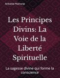 Les Principes Divins: La Voie de la Liberté Spirituelle: La sagesse divine qui forme la conscience