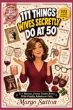 111 Things Wives Secretly Do at 50: 111 Honest, Funny Truths Every Wife Finally Admits at Fifty