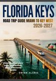 FLORIDA KEYS ROAD TRIP GUIDE MIAMI TO KEY WEST 2026-2027