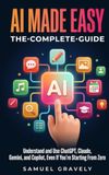 AI Made Easy: Understand and Use ChatGPT, Claude, Gemini, and Copilot, Even If You’re Starting From Zero