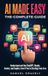 AI Made Easy: Understand and Use ChatGPT, Claude, Gemini, and Copilot, Even If You’re Starting From Zero