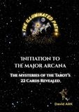 The Illuminated Path - Initiation to the Major Arcana: The Mysteries of the Tarot’s 22 Cards Revealed