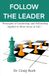 Follow The Leader: Principles Of Leadership And Followship Applied To Most Areas Of Life