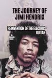 THE JOURNEY OF JIMI HENDRIX: REINVENTION OF THE ELECTRIC GUITAR