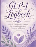 GLP-1 Logbook: A Weekly Companion for Tracking Your Weight Loss Injections, Symptoms and Progress