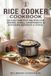 Rice Cooker Cookbook: 50 Easy One-Pot Recipes for Dorms, Small Apartments & Kitchens Without a Stove