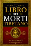 Il Libro Tibetano dei Morti: Il Bardo Thodol in Italiano