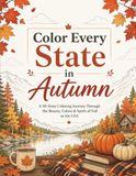 Color Every State in Autumn: A 50-State Coloring Journey Through the Beauty, Colors & Spirit of Fall in the USA