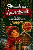 Für dich zur Adventszeit: Ein Adventskalender mit 24 zauberhaften Weihnachtsgeschichten voller Liebe, Mut und kleiner Weihnachtswunder für einen wunderbaren Jungen - ideales Geschenk zu Weihnachten