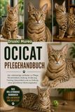 OCICAT-PFLEGEHANDBUCH: Der vollständige Leitfaden zu Pflege, Persönlichkeit, Haltung, Ernährung, Training, Gesundheit und zur Haltung eines glücklichen Wohnungskaters