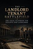 The Landlord Tenant Battlefield: The Legal Playbook for Tenants and Landlords