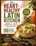 THE HEART-HEALTHY LATIN KITCHEN AFTER 65