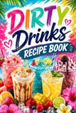 Dirty Drinks Recipe Book