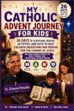 MY CATHOLIC ADVENT JOURNEY FOR KIDS: 26 Days of Scripture, Prayer, Activities, and Faith to Help Children Understand and Prepare for the Coming of Jesus