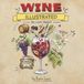 Wine Independently Published Wine Illustrated: A fun approachable way to look at the world of wine.