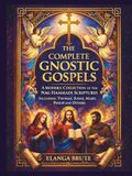 The Complete Gnostic Gospels: A Modern Collection of the Nag Hammadi Scriptures Including Thomas, Judas, Mary, Philip and Others