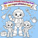 Cute Robot Friends Coloring Book 100 Pages of Robot Fun!
