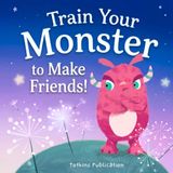 Train Your Monster to Make Friends!: A Children's Book About Friendship, Kindness and Big Feelings for Kids, Preschool and Kindergarten, Ages 3-5