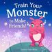 Train Your Monster to Make Friends!: A Children's Book About Friendship, Kindness and Big Feelings for Kids, Preschool and Kindergarten, Ages 3-5