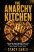 The Anarchy Kitchen: 100 No-BS Easy Recipes for Lazy, Busy, and Broke People Who Still Want to Eat Well