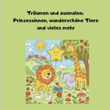 Malbuch Träume und male: Entdecke Muster von wunderschönen Prinzessinnen, Tieren und vielem mehr