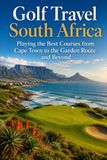 Golf Travel South Africa: Playing the Best Courses from Cape Town to the Garden Route and Beyond