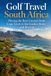 Golf Travel South Africa: Playing the Best Courses from Cape Town to the Garden Route and Beyond