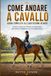 Come andare a cavallo Guida Completa all'Equitazione di Base: Tecnica, Sicurezza, Fiducia e Progressione per Iniziare e Migliorare con Consapevolezza