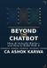 Beyond Independently Published Beyond the Chatbot: How AI Actually Works, and How to Build With It Paperback