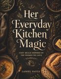 Her Everyday Kitchen Magic: Cozy Meals Inspired by the Women We Love
