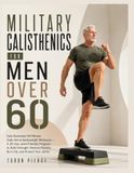 MILITARY CALISTHENICS FOR MEN OVER 60: Fully Illustrated 20-Minute Daily Home Bodyweight Workouts — A 30-Day Joint-Friendly Program to Build Strength, Mobility, Burn Fat, and Protect Your Joints