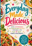 Everyday Made Delicious: Easy, Affordable and Comforting Recipes for Real Life