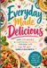 Everyday Made Delicious: Easy, Affordable and Comforting Recipes for Real Life