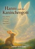 Hanni und der Kaninchengott - Eine Reise zwischen Himmel und Herz