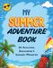 My Summer Adventure Book: A Screen-Free Activity Journal with 100 Creative Challenges and Missions for Kids
