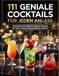111 geniale Cocktails für jeden Anlass: Klassische, fruchtige & moderne Rezepte für Partys, Feiern und gemütliche Abende
