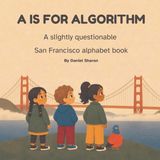 A Independently Published A Is for Algorithm: A Slightly Questionable San Francisco Alphabet Paperback