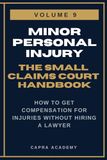Minor Personal Injury: The Complete Small Claims Court Handbook — How to Get Compensation for Injuries Without Hiring a Lawyer