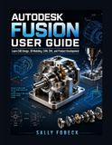 Autodesk Fusion User Guide: Learn CAD Design, 3D Modeling, CAM, CNC , and Product Development